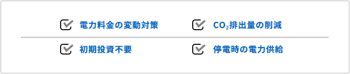 電力料金の変動対策／CO₂排出量の削減／初期投資不要／停電時の電力供給